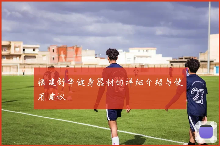 福建舒华健身器材的详细介绍与使用建议