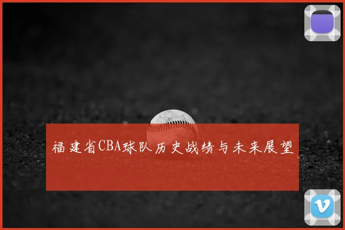 福建省CBA球队历史战绩与未来展望